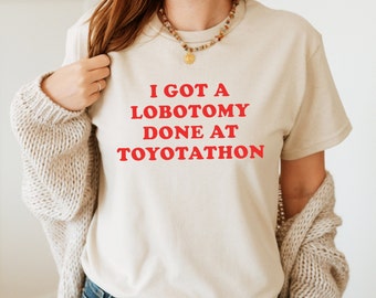 I Got A Lobotomy Done At Toyotathon T-shirt, Funny T-shirt, Graphic Shirt, Sarcastic T-shirt, Trending T-shirt, Funny Tee