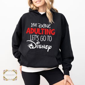 I'm Done Adulting Let's Go To Disney Sweatshirt, Disneyland Trip Hoodie, Adult Disneyworld Sweatshirt, Disney Gift Sweatshirt, Disney Hoodie Black
