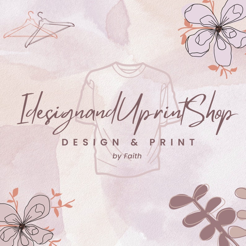 May include: A pink and white watercolour background with a line drawing of a t-shirt, two hangers, and floral designs. The text "I design and Up print Shop DESIGN & PRINT by Faith" is written in black.