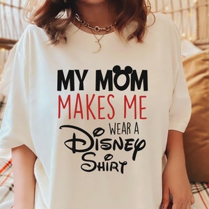 My Mom Makes Me Wear a Disney Shirt, Disney Mickey Ears Shirt For Woman, Walt Disney Shirt For Woman, Disney Family Shirt, Gift For Her