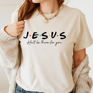 Jesus He'll Be There for You Shirt, Jesus T shirt, Christian T-shirts, Friends Inspired Christian Gift, Faith T-shirts, Religious Tank Tops