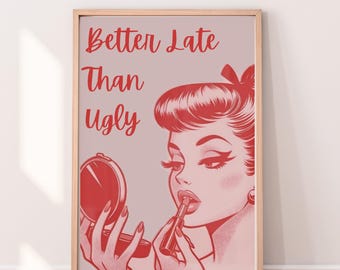 Better Late Than Ugly Print, Funny Wall Art, Digital Download
