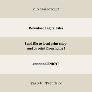 May include: A graphic with instructions on how to purchase, download, print, and enjoy a digital product. The text reads: "Purchase Product", "Download Digital Files", "Send file to local print shop and or print from home!", "annnnnd ENJOY!", and "Tasteful Trends co."