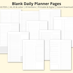 May include: A collection of 60 blank daily planner pages in 20 different versions. The pages are printable and digital, and are available in A4, A5, and Letter sizes.  The pages are white with black lines.