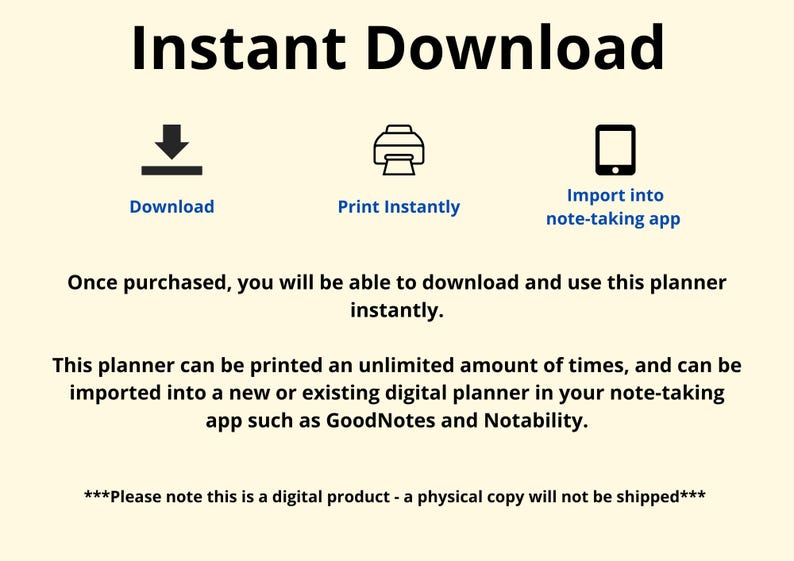 May include: Cream-coloured graphic with the words "Instant Download" at the top. Below are icons for download, print, and import into a note-taking app. Text explains the digital planner can be downloaded, printed, and imported into apps like GoodNotes.