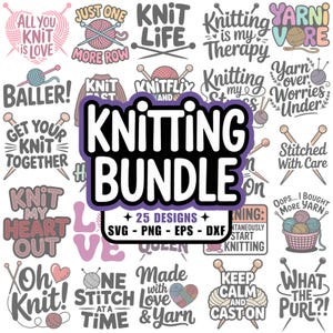 May include: A bundle of 25 knitting designs in SVG, PNG, EPS, and DXF formats. The image showcases various knitting-related phrases and graphics, such as yarn balls, needles, and quotes like "Yarn over Worries Under" and "Oh Knit!"