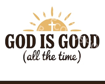 God Is Good (All The Time) SVG PNG Image, dxf eps design, Religious, Christian, Faith, Cross, Tshirt Design, Sublimation (Digital Download)