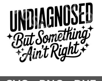 Undiagnosed But Something Ain't Right | PNG SVG dxf | funny, digital download, cricut cut file, silhouette, adhd, trendy, tiktok, tshirt