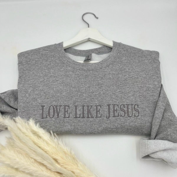 Embroidered Love like Jesus Sweatshirt, Jesus Sweatshirt -Hoodie, Christian Holiday Gift, Religious, Faith Based Apparel, Style Adult Unisex