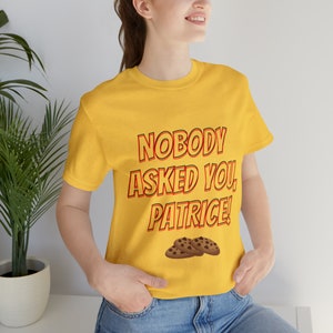 HIMYM How I Met Your Mother Nobody Asked You Patrice Shirt Unisex