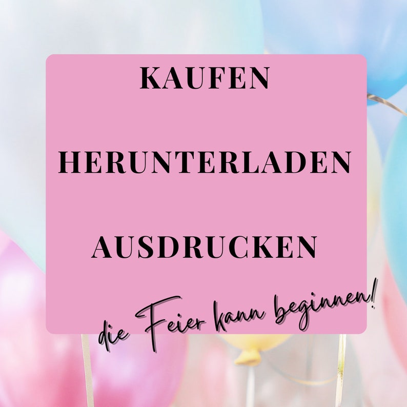 May include: Pink sign with the text "KAUFEN HERUNTERLADEN AUSDRUCKEN die Feier kann beginnen!" against a background of colourful balloons.