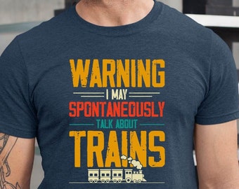 Warning I Spontaneously  Talk About Trains Shirt, Train Tshirt, Train Lover Shirt, Locomotive Shirt, Train Lover Gift, Train Gifts for Men