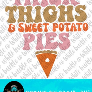 May include: A digital download of a graphic design featuring the text "Thick Thighs & Sweet Potato Pies" in a retro font style. The design includes a slice of pie with a swirl of whipped cream on top. The background is white with a watermark.