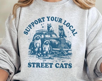 Support Your Local Street Cats Sweatshirt, Funny Unhinged Meme Sweater-Shirt Gifted Raccoon, Raccoonlover Gift, Gag Tee-Shirt, Silly Shirts