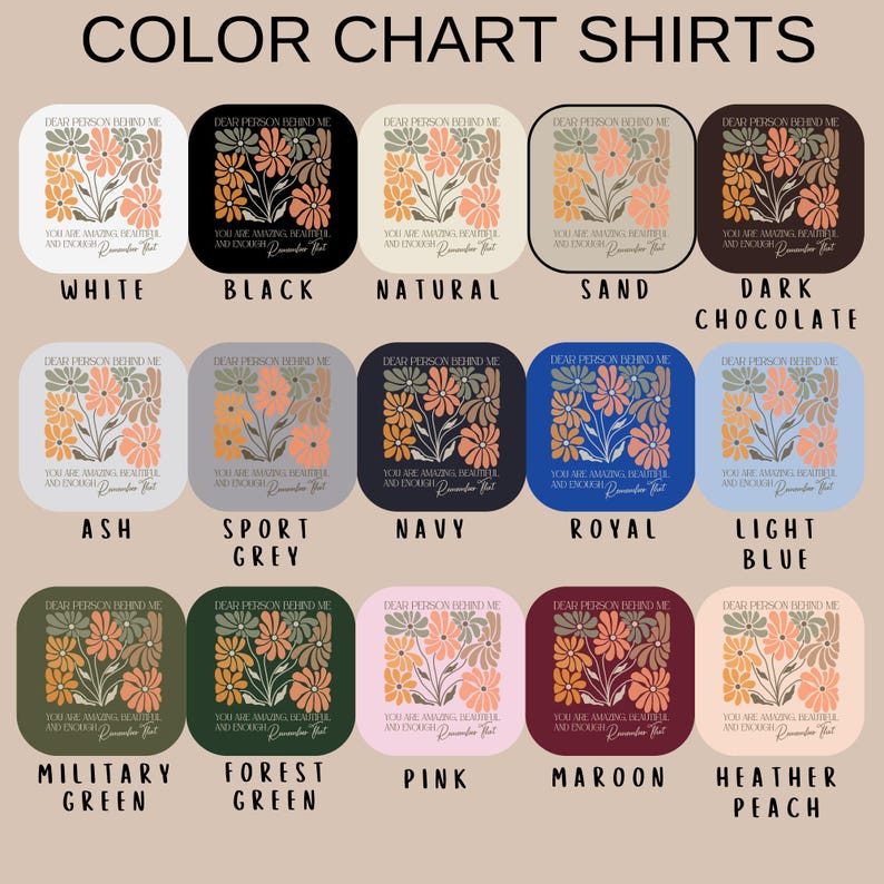 Puede incluir: Carta de colores que muestra 12 colores de camiseta diferentes con un dise&ntilde;o floral y el texto "Dear person behind me, you are amazing, beautiful and enough. Remember that." en cada color.