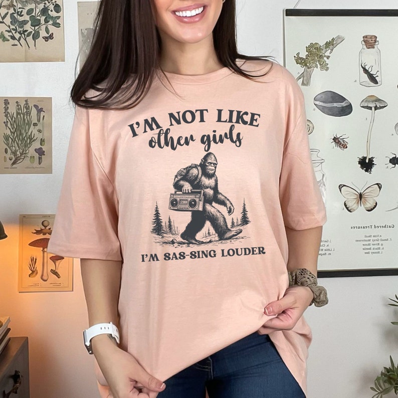 I'm Not Like Other Girls I'm Sas-sing Louder Shirt, Funny Bigfoot T ...