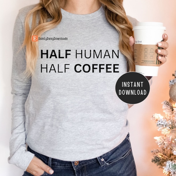 Half Human Half Coffee SVG Digital File, Caffeine Addict, Iced Coffee Drinker, Mom Life, Instant Image Download, Trendy PNG Apparel Ideas