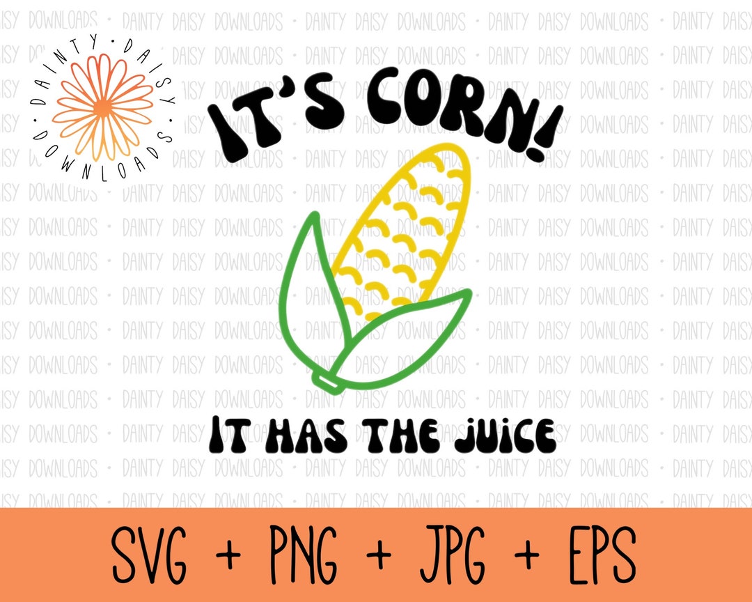 It's Corn It Has the Juice SVG Digital File I Love Corn Etsy