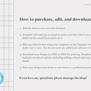 May include: A white background with a grid pattern and blue text explaining how to purchase, edit, and download a digital template. The text includes instructions on how to access the file, edit it, and download it in PDF or JPEG format. The text also mentions that the template is fully editable and includes a bleed and crop marks. The text also includes a message to contact the shop if you have any questions.