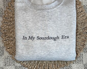 In My Sourdough Era Embroidered Sweatshirt, Embroidered Bread Lover Sweatshirt, Sourdough Starter, Bread Baker Sweatshirt, Baking Gift