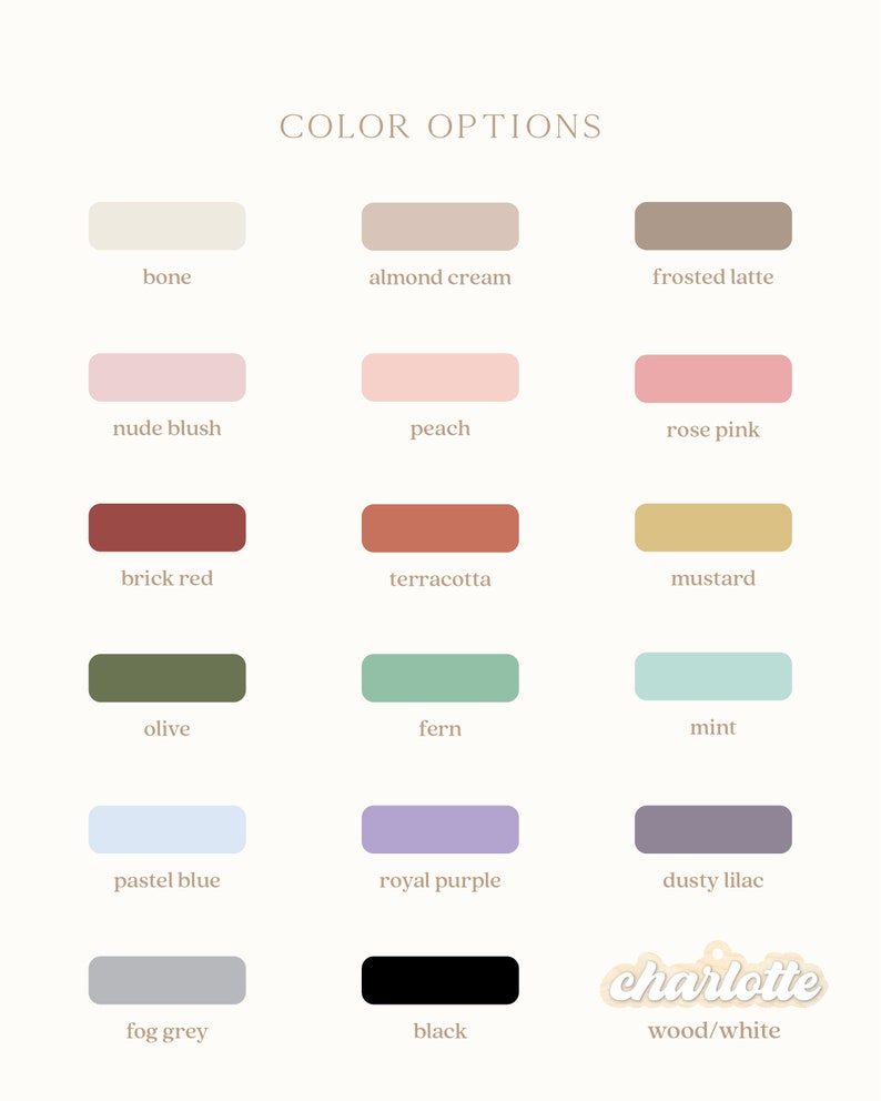 May include: Color palette chart with 14 color swatches, including bone, almond cream, frosted latte, nude blush, peach, rose pink, brick red, terracotta, mustard, olive, fern, mint, pastel blue, royal purple, dusty lilac, fog grey, and black. The text "charlotte wood/white" is at the bottom of the chart.