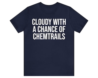 Cloudy with a Chance of Chemtrails T-shirt: Funny Gag Gift Tee
