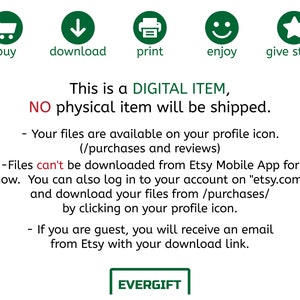 May include: A green and white graphic with five icons representing the steps to purchase and download a digital item. The icons are a shopping cart, a downward arrow, a printer, a smiley face, and a star. The text below the icons reads "This is a DIGITAL ITEM, NO physical item will be shipped." The text below that explains how to download the digital item. The text at the bottom reads "EVERGIFT".
