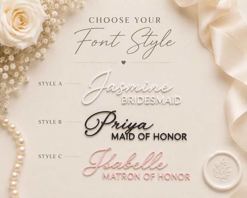 May include: A font style selection guide featuring three options: Style A with white text reading Jasmine BRIDESMAID, Style B with black text reading Priya MAID OF HONOR, and Style C with light pink text reading Isabelle MATRON OF HONOR.