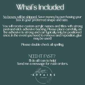 May include: A dark green informational graphic with white text that reads: What's Included, No boxes will be shipped, You will receive custom acrylic names and titles with strong peel-and-stick adhesive backing, Please double check all spelling, NEED IT FAST?, Send me a message for rush orders, and Aesthetic Affairs Company.
