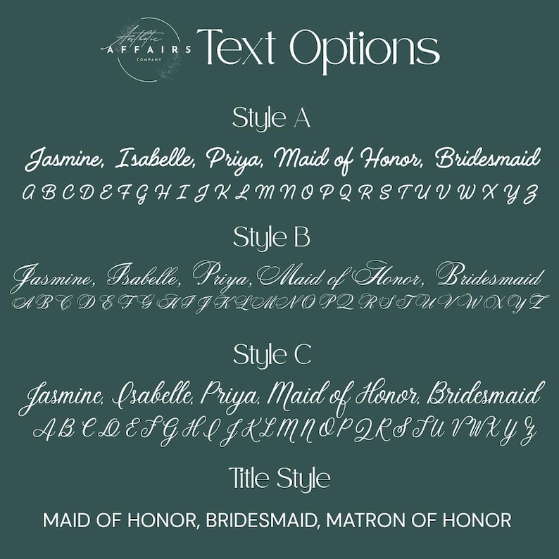 May include: A dark green graphic display titled Text Options featuring three distinct white cursive font styles labeled Style A, Style B, and Style C. Each style showcases the names Jasmine, Isabelle, Priya, Maid of Honor, Bridesmaid and the alphabet.