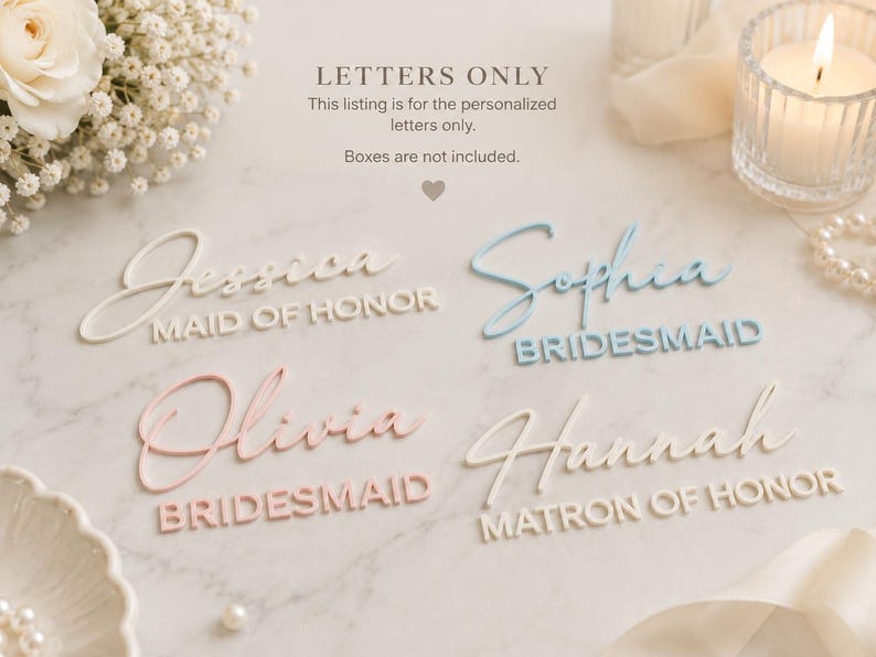 May include: Four sets of personalized acrylic letters in white, light blue, and soft pink. The text reads Jessica Maid of Honor, Sophia Bridesmaid, Olivia Bridesmaid, and Hannah Matron of Honor. The text Letters Only is printed at the top.