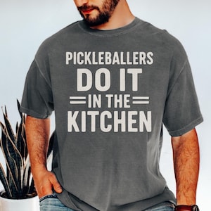 Funny Pickleball Shirt Comfort Colors Pickleballers Do It in the Kitchen Tshirt Pickleball Graphic Tee Sports Team Gift for Pickleballer