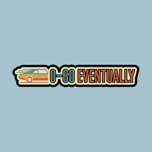 Puede incluir: Una pegatina de estilo retro con un gráfico de coche y el texto "0-60 Eventually". El coche es en tonos de naranja, amarillo y verde, con líneas de movimiento. El texto está en negrita, con un contorno negro, sobre un fondo azul claro.