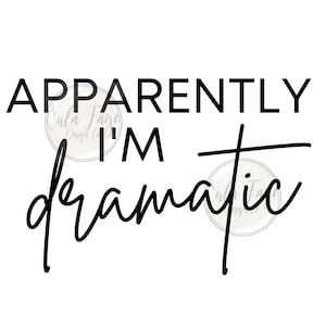 Apparently I&#39;m Dramatic SVG PNG - Instant Download - Shirt Design - Cricut & Silhouette File - DIY File - Funny - Humor - Modern Design