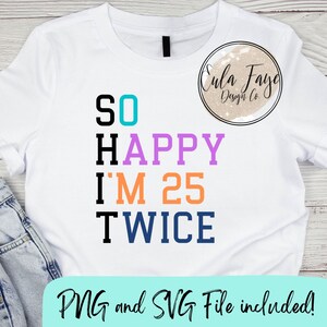 Shit - zo blij dat ik 25 ben tweemaal SVG PNG - Instant Download - Shirt Design - Cricut & silhouet bestand - DIY-bestand - grappig-humor - verjaardag