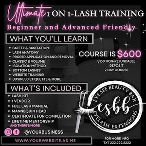 May include: A black and white poster advertising a lash extension training course. The poster features the text "Ultimate 1-on-1 Lash Training", "Beginner and Advanced Friendly", "What You'll Learn", "Course is $600", "What's Included", and "Eye See Beauty Bar Eyelash Extensions". The poster also includes a list of topics covered in the course and a list of items included in the training.