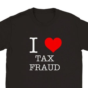 I Love Tax Fraud Funny Shirt, Meme Shirt, Gag Gifts, Ironic
