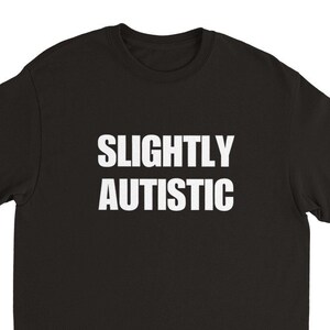 Slightly Autistic Funny Shirt, Meme Shirt, Gag Gifts, Ironic T-shirt