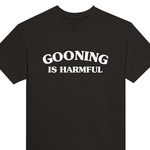 Gooning Is Harmful Funny Shirt, Meme Shirt, Gag Gifts, Ironic T-shirt
