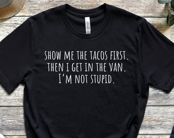 Show Me The Tacos Then I Get In The Van Shirt, Funny Taco Shirt, Taco Shirt, Food Shirt, Taco Lover Shirt, Gift for Taco Lover