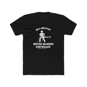 May include: Black t-shirt with white text and graphic. The text reads "SELF-EMPLOYED" above a stick figure holding a machine gun, with the words "BRITISH BOARDER CONTROLLER" below.