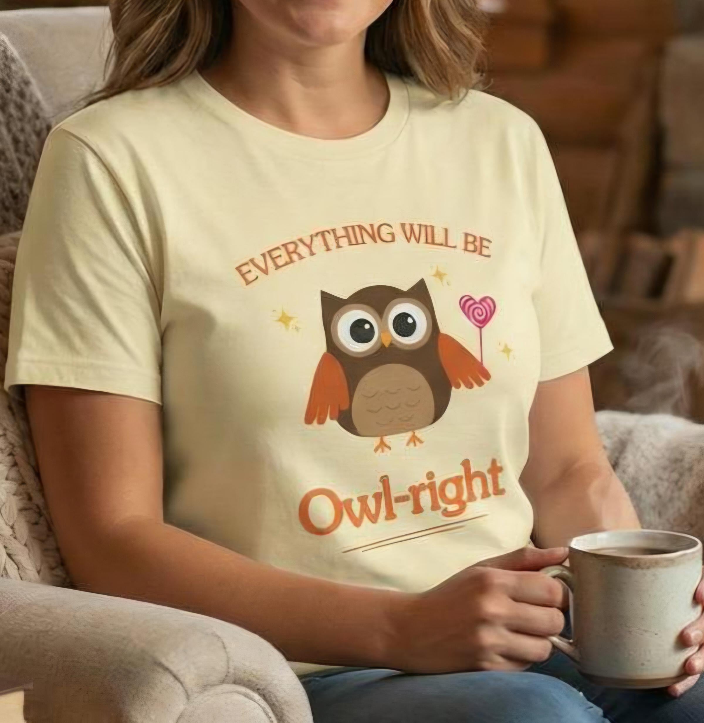 Everything Will Be Owl-right - Funny Trending Tee/ T Shirt - Must Have For Owl Lovers