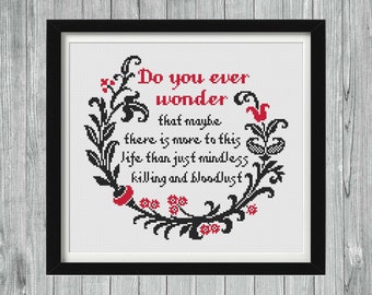 Puede incluir: Bordado de punto de cruz negro y rojo con una cita que dice "Do you ever wonder that maybe there is more to this life than just mindless killing and bloodlust".