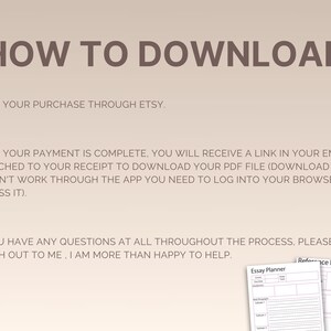 May include: A how-to guide for downloading digital products purchased through Etsy. The guide includes instructions on how to access the download link in your email and how to download the PDF file. It also includes a contact information for any questions.