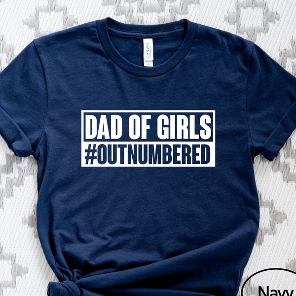 Dad Of Girls Shirt, Dad of Girls #Outnumbered Tshirt, Daddy of Girls Shirt, Dad Gift from Daughter Shirt, Father Gift Shirt