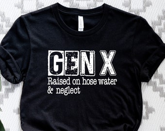 May include: Black t-shirt with white text that reads "GEN X Raised on hose water & neglect".