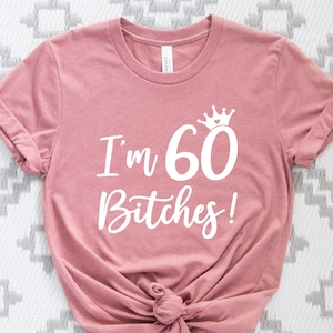 60th Birthday Shirt: I&#39;m 60Bitches Tee, Funny Women&#39;s Gift