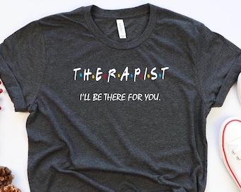 Therapist T-Shirt: "I'll Be There For You" Counselor Gift