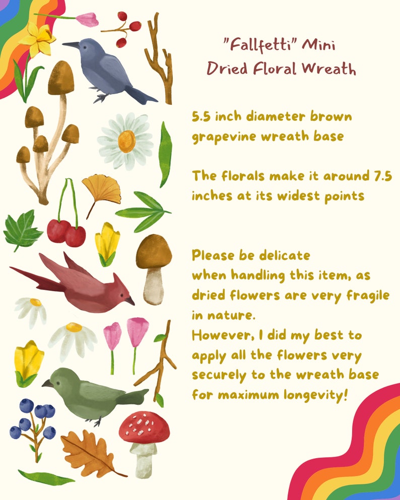 May include: A brown grapevine wreath base decorated with dried flowers, mushrooms, birds, and leaves. The wreath is 5.5 inches in diameter and the florals make it around 7.5 inches at its widest points. "Fallfetti" Mini Dried Floral Wreath.