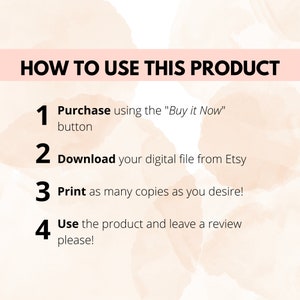 May include: A pink and white watercolor background with black text outlining how to use a digital product. The text reads: "HOW TO USE THIS PRODUCT" and includes four steps: 1. Purchase using the "Buy it Now" button, 2. Download your digital file from Etsy, 3. Print as many copies as you desire!, 4. Use the product and leave a review please!.